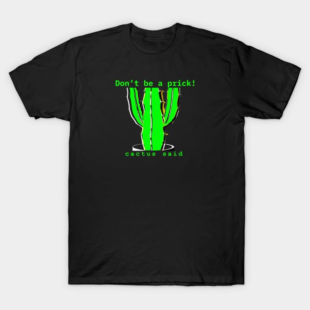 Don’t be a prick. Cactus said. T-Shirt by LaughInk